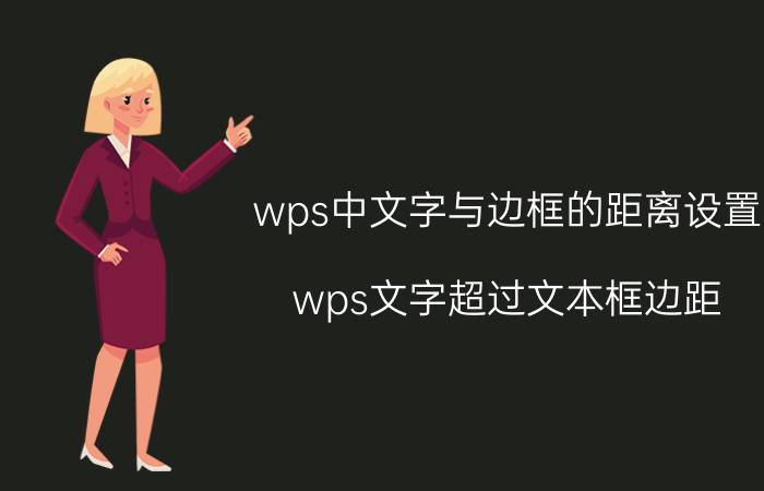 wps中文字与边框的距离设置 wps文字超过文本框边距？